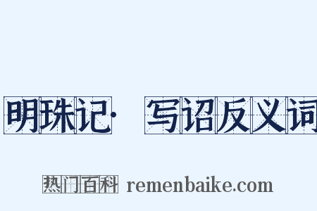 明珠记·写诏反义词是什么意思的图片